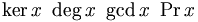 \ker x \ \deg x \ \gcd x \ \Pr x