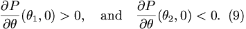 
\frac{\partial P}{\partial\theta}(\theta_{1},0) > 0,\quad \mathrm{and}\quad
\frac{\partial P}{\partial\theta}(\theta_{2},0)  < 0.\,\,\,(9)
