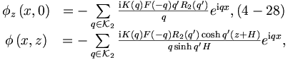 \begin{matrix}
\phi_{z}\left(  x,0\right)   & =-\sum\limits_{q\in\mathcal{K}_{2}}
\frac{\mathrm{i}K\left(  q\right)  F\left(  -q\right)  q^{\prime}
R_{2}\left(  q^{\prime}\right)  }{q}e^{\mathrm{i}qx}, (4-28)\\
\phi\left(  x,z\right)   & =-\sum\limits_{q\in\mathcal{K}_{2}}\frac
{\mathrm{i}K\left(  q\right)  F\left(  -q\right)  R_{2}\left(
q^{\prime}\right)  \cosh q^{\prime}\left(  z+H\right)  }{q\sinh q^{\prime}
H}e^{\mathrm{i}qx},
\end{matrix}