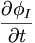  \frac{\partial\phi_I}{\partial t} \, 