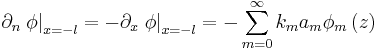 
\partial_n\left. \phi \right| _{x=-l} 
= -\partial_x \left. \phi \right| _{x=-l} 
=- \sum_{m=0}^{\infty } k_m a_m  \phi _{m}\left( z\right)
