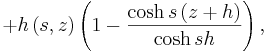 
 +h\left(  s,z\right)  \left(  1-\frac{\cosh s\left(  z+h\right)
}{\cosh s h}\right)  ,
