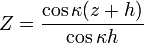 
Z = \frac{\cos \kappa(z+h)}{\cos \kappa h}
