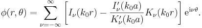 
\phi (r,\theta) =  \sum_{\nu = -
\infty}^{\infty} \left[ I_\nu (k_0 r) - \frac{ I^{\prime}_\nu (k_0 a)}{K^{\prime}_\nu (k_0 a)} K_\nu (k_0
r) \right] \mathrm{e}^{\mathrm{i} \nu \theta}.
