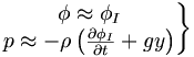  \left. \begin{matrix} & \phi \approx \phi_I \\ & p \approx - \rho \left( \frac{\partial\phi_I}{\partial t} + g y \right) \end{matrix} \right\} 