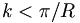  \ k < \pi/R \ 