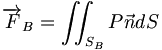 \overrightarrow{F}_B = \iint_{S_B} P \vec{n} dS