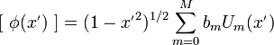 
[ \ \phi(x^{_{'}}) \ ] = (1-x^{_{'}2})^{1/2} \sum_{m=0}^{M}b_m U_m(x^{_{'}})
