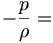  - \frac{p}{\rho} = \, 