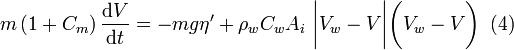 
m\left(  1+C_{m}\right)  \frac{\mathrm{d}V}{\mathrm{d}t}=-mg\eta^{\prime}+\rho
_{w}C_{w}A_{i}\,\,\bigg|V_{w}-V\bigg|\bigg(V_{w}-V\bigg)\,\,\,(4) 
