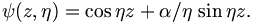 
\psi(z,\eta) = \cos \eta z + \alpha / \eta \, \sin \eta z.
