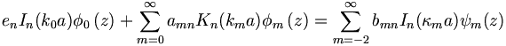 
e_{n}I_{n}(k_{0}a)\phi_{0}\left(  z\right) + \sum_{m=0}^{\infty}
a_{mn} K_{n}(k_{m}a)\phi_{m}\left(  z\right) 
=\sum_{m=-2}^{\infty}b_{mn}I_{n}(\kappa_{m}a)\psi_{m}(z)
