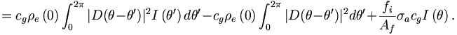 
=c_{g}\rho_{e}\left(  0\right)  \int
_{0}^{2\pi}|D(\theta-\theta^{\prime})|^{2}I\left(  \theta^{\prime}\right)
d\theta^{\prime}-c_{g}\rho_{e}\left(  0\right)  \int_{0}^{2\pi}
|D(\theta-\theta^{\prime})|^{2}d\theta^{\prime}+\frac{f_{i}}{A_{f}}\sigma_{a}c_{g}I\left(  \theta\right).
