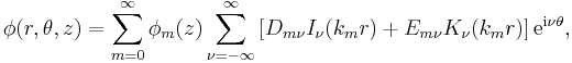 
\phi (r,\theta,z) = \sum_{m = 0}^{\infty} \phi_m(z) \sum_{\nu = -
\infty}^{\infty} \left[ D_{m\nu} I_\nu (k_m r) + E_{m\nu} K_\nu (k_m
r) \right] \mathrm{e}^{\mathrm{i} \nu \theta}, 
