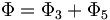  \Phi=\Phi_3 + \Phi_5 \,