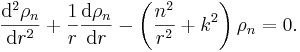 
\frac{\mathrm{d}^{2}\rho_{n}}{\mathrm{d}r^{2}}+\frac{1}{r} 
\frac{\mathrm{d}\rho_{n}}{\mathrm{d}r}-\left( 
\frac{n^{2}}{r^{2}}+k^{2}\right)  \rho_{n}=0.
