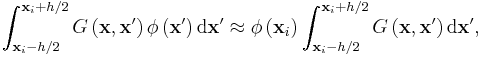 
\int_{\mathbf{x}_{i}-h/2}^{\mathbf{x}_{i}+h/2}G\left( \mathbf{x},\mathbf{x}
^{\prime }\right) \phi \left( \mathbf{x}^{\prime }\right) \mathrm{d}\mathbf{x}
^{\prime }\approx \phi \left( \mathbf{x}_{i}\right) \int_{\mathbf{x}
_{i}-h/2}^{\mathbf{x}_{i}+h/2}G\left( \mathbf{x},\mathbf{x}^{\prime }\right)
\mathrm{d}\mathbf{x}^{\prime }, 
