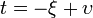 t = -\xi + \upsilon \,