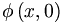 \phi\left(  x,0\right)  