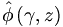 \hat{\phi}\left(  \gamma,z\right)  