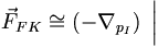  \vec{F}_{FK} \cong \left( - \nabla_{p_I} \right) \left. \frac{}{} \right| \, 