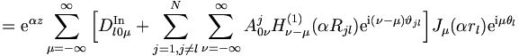 
= \mathrm{e}^{\alpha z} \sum_{\mu = -\infty}^{\infty} \Big[
 D_{l0\mu}^{\mathrm{In}} + \sum_{j=1,j 
\neq l}^{N} \sum_{\nu = - \infty}^{\infty} A_{0\nu}^j
 H_{\nu-\mu}^{(1)} (\alpha R_{jl}) \mathrm{e}^{\mathrm{i}
 (\nu - \mu) \vartheta_{jl}} \Big] J_\mu (\alpha r_l) \mathrm{e}^{\mathrm{i}\mu \theta_l}
