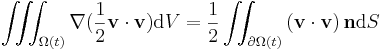 \iiint_{\Omega(t)} \nabla ( \frac{1}{2} \mathbf{v} \cdot \mathbf{v} ) \mathrm{d}V = \frac{1}{2} \iint_{\partial\Omega(t)}
\left(\mathbf{v} \cdot \mathbf{v} \right) \mathbf{n} \mathrm{d}S