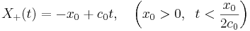 
X_+ (t) = -x_0 + c_0 t, \quad \left(x_0 > 0,\;\; t < \frac{x_0}{2c_0}\right)
