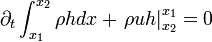 
\partial_t \int_{x_1}^{x_2} \rho h dx 
+ \left. \rho u h \right|_{x_2}^{x_1} =0
