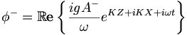  \phi^- = \mathbb{R}\mathbf{e} \left\{ \frac{igA^-}{\omega} e^{KZ+iKX+i\omega t} \right\} \, 