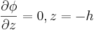 
\frac{\partial \phi}{\partial z} = 0, z=-h
