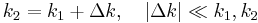 k_2 = k_1 + \Delta k, \quad | \Delta k | \ll k_1 , k_2