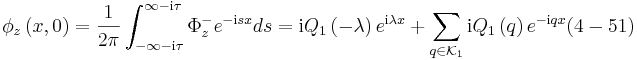 
\phi_{z}\left(  x,0\right)  =\frac{1}{2\pi}\int_{-\infty-\mathrm{i}
\tau}^{\infty-\mathrm{i}\tau}\Phi_{z}^{-}e^{-\mathrm{i}s
x}ds=\mathrm{i}Q_{1}\left(  -\lambda\right)  e^{\mathrm{i}
\lambda x}+\sum\limits_{q\in\mathcal{K}_{1}}\mathrm{i}Q_{1}\left(
q\right)  e^{-\mathrm{i}qx} (4-51)
