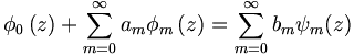 
\phi_{0}\left(  z\right) + \sum_{m=0}^{\infty}
a_{m} \phi_{m}\left(  z\right) 
=\sum_{m=0}^{\infty}b_{m}\psi_{m}(z)
