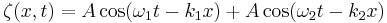 \zeta(x,t) = A \cos ( \omega_1 t - k_1 x) + A \cos ( \omega_2 t - k_2 x) \,