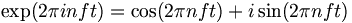 \exp(2{\pi}inft)=\cos(2{\pi}nft)+i\sin(2{\pi}nft)\,
