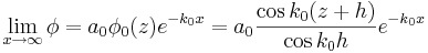  \lim_{x\to\infty} \phi = a_0 \phi_0(z) e^{-k_0 x} =
a_0 \frac{\cos k_0(z+h)}{\cos k_0 h } e^{-k_0 x} 