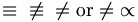 \equiv \; \not\equiv \; \ne \mbox{or} \neq \; \propto