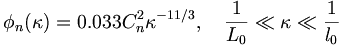 \phi_n(\kappa) = 0.033C_n^2\kappa^{-11/3},\quad \frac{1}{L_0}\ll\kappa\ll\frac{1}{l_0}\,