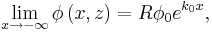 
\lim\limits_{x\rightarrow -\infty }\phi \left( x,z\right) = 
R\phi_0
e^{k_{0}x},
