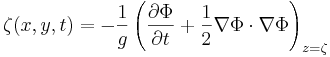 
\zeta (x,y,t) = -\frac{1}{g} \left( \frac{\partial\Phi}{\partial t} + \frac{1}{2} \nabla\Phi \cdot \nabla\Phi \right)_{z=\zeta}
