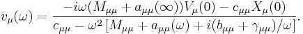 
v_{\mu}(\omega)=\frac{-i\omega(M_{\mu\mu}+a_{\mu\mu}(\infty))V_{\mu}(0)-c_{\mu\mu}X_{\mu}(0)}{c_{\mu\mu}-\omega^{2}\left[M_{\mu\mu}+a_{\mu\mu}(\omega)+i(b_{\mu\mu}+\gamma_{\mu\mu})/\omega\right]}.

