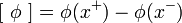 [ \ \phi \ ]=\phi(x^{+})-\phi(x^{-})