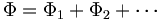  \Phi = \Phi_1 + \Phi_2 + \cdots  