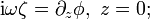 \mathrm{i}\omega\zeta = \partial_z\phi , \ z=0;