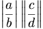 \left | \frac{a}{b} \right \vert \left \Vert \frac{c}{d} \right \|