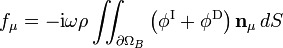 f_{\mu} = -\mathrm{i}\omega\rho\iint_{\partial\Omega_{B}}
\left(\phi^{\mathrm{I}} + \phi^{\mathrm{D}} \right) \mathbf{n}_{\mu}\, dS