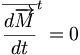 {\overline{\frac{d\overrightarrow{M}}{dt}}}^t = 0