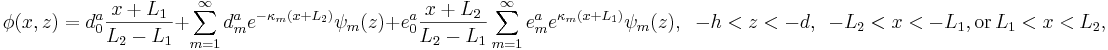 
\phi(x,z)= d_0^{a}\frac{x+L_1}{L_2-L_1} + \sum_{m=1}^{\infty}d_{m}^{a}
e^{-\kappa_{m} (x+L_2)}\psi_{m}(z)
+
e_0^{a}\frac{x+L_2}{L_2-L_1} 
\sum_{m=1}^{\infty}e_{m}^{a}
e^{\kappa_{m} (x+L_1)}\psi_{m}(z)
, \;\;-h<z<-d,\,\,\,-L_2<x<-L_1, {\rm or} \, L_1<x<L_2,
