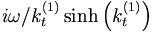 i\omega /k_{t}^{\left( 1\right) }\sinh
\left( k_{t}^{\left( 1\right) }\right) 